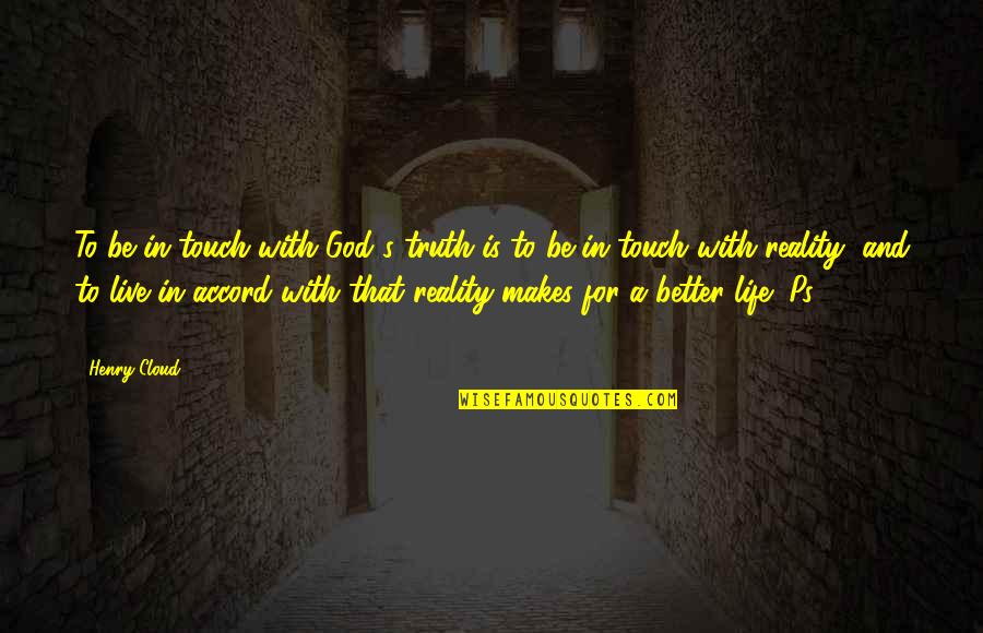 Live Better Life Quotes By Henry Cloud: To be in touch with God's truth is Live Better Life Quotes By Henry Cloud: To be in touch with God's truth is