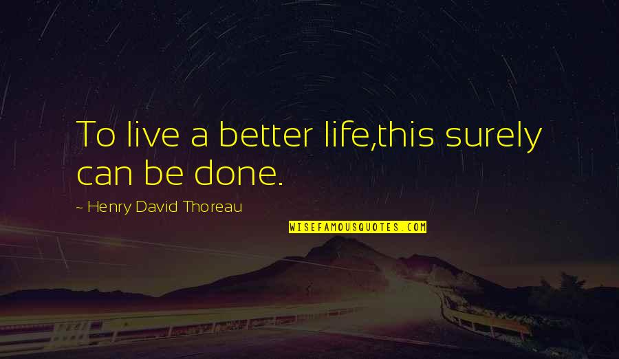 Live Better Life Quotes By Henry David Thoreau: To live a better life,this surely can be Live Better Life Quotes By Henry David Thoreau: To live a better life,this surely can be