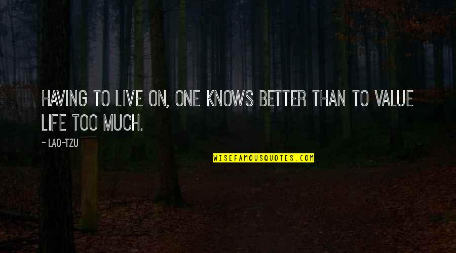 Live Better Life Quotes By Lao-Tzu: Having to live on, one knows better than