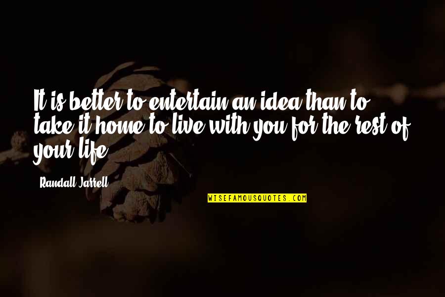 Live Better Life Quotes By Randall Jarrell: It is better to entertain an idea than Live Better Life Quotes By Randall Jarrell: It is better to entertain an idea than
