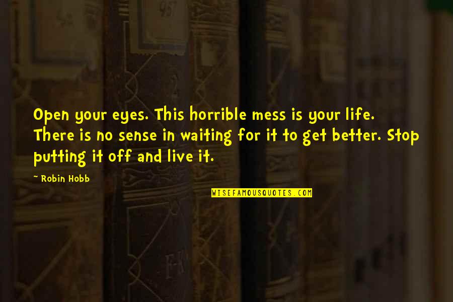 Live Better Life Quotes By Robin Hobb: Open your eyes. This horrible mess is your Live Better Life Quotes By Robin Hobb: Open your eyes. This horrible mess is your