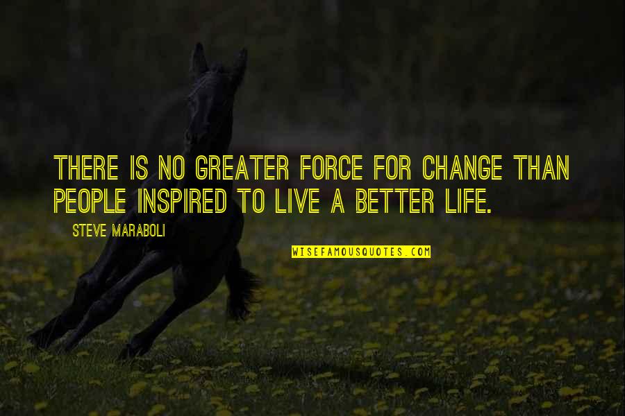 Live Better Life Quotes By Steve Maraboli: There is no greater force for change than