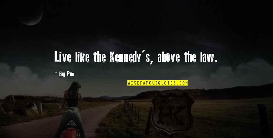 Live Big Quotes By Big Pun: Live like the Kennedy's, above the law. Live Big Quotes By Big Pun: Live like the Kennedy's, above the law.