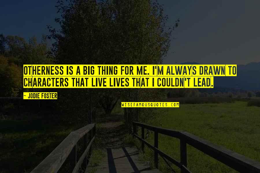 Live Big Quotes By Jodie Foster: Otherness is a big thing for me. I'm Live Big Quotes By Jodie Foster: Otherness is a big thing for me. I'm