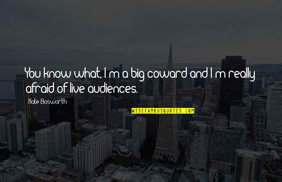 Live Big Quotes By Kate Bosworth: You know what, I'm a big coward and