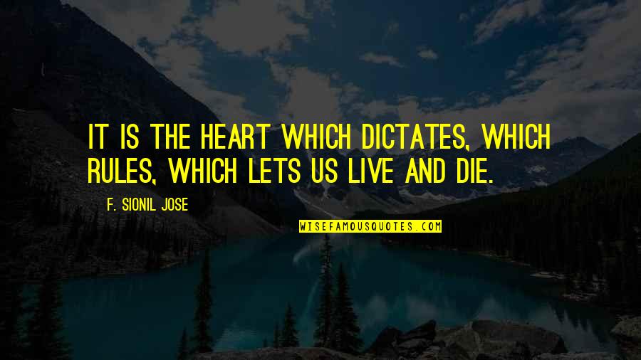 Live By Your Own Rules Quotes By F. Sionil Jose: It is the heart which dictates, which rules,