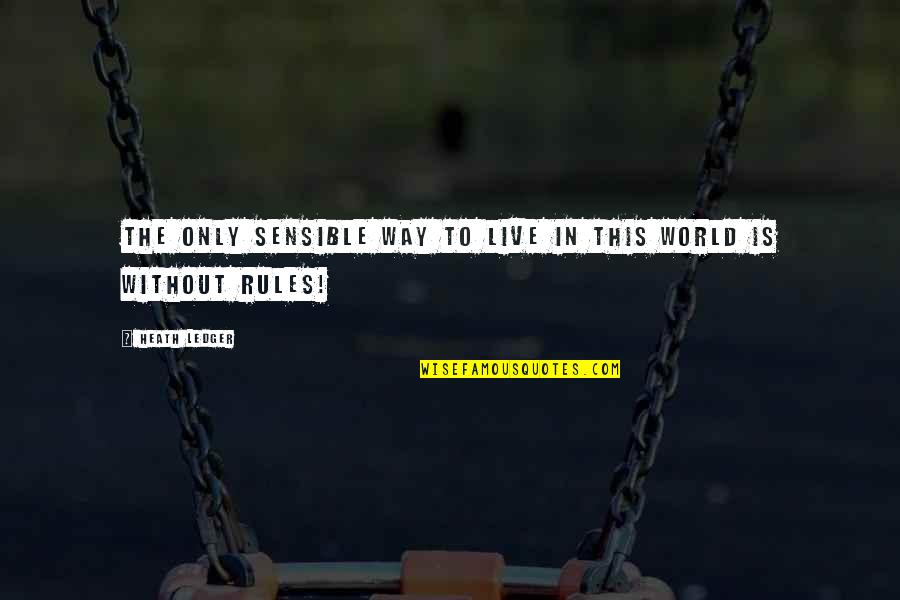 Live By Your Own Rules Quotes By Heath Ledger: The only sensible way to live in this