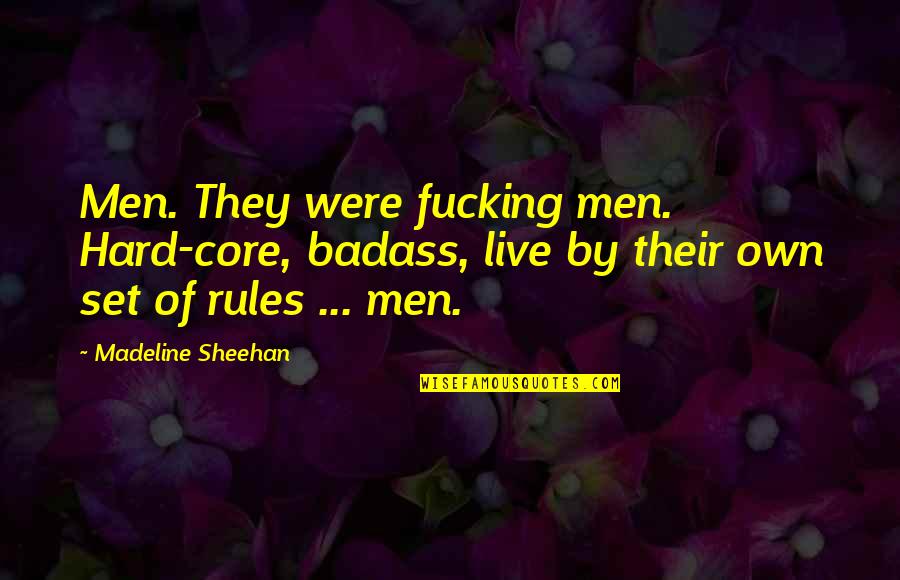 Live By Your Own Rules Quotes By Madeline Sheehan: Men. They were fucking men. Hard-core, badass, live