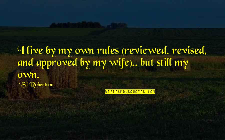 Live By Your Own Rules Quotes By Si Robertson: I live by my own rules (reviewed, revised,