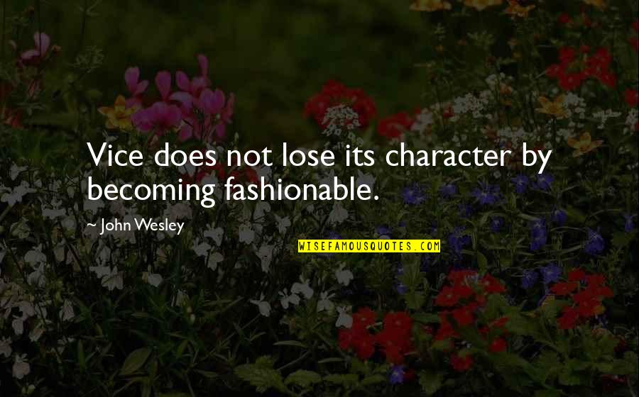 Live Ceaselessly Quotes By John Wesley: Vice does not lose its character by becoming
