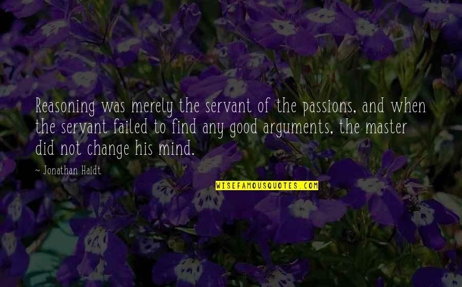 Live Ceaselessly Quotes By Jonathan Haidt: Reasoning was merely the servant of the passions, Live Ceaselessly Quotes By Jonathan Haidt: Reasoning was merely the servant of the passions,