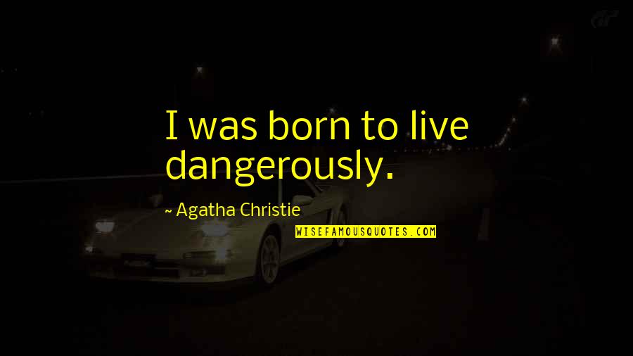 Live Dangerously Quotes By Agatha Christie: I was born to live dangerously.