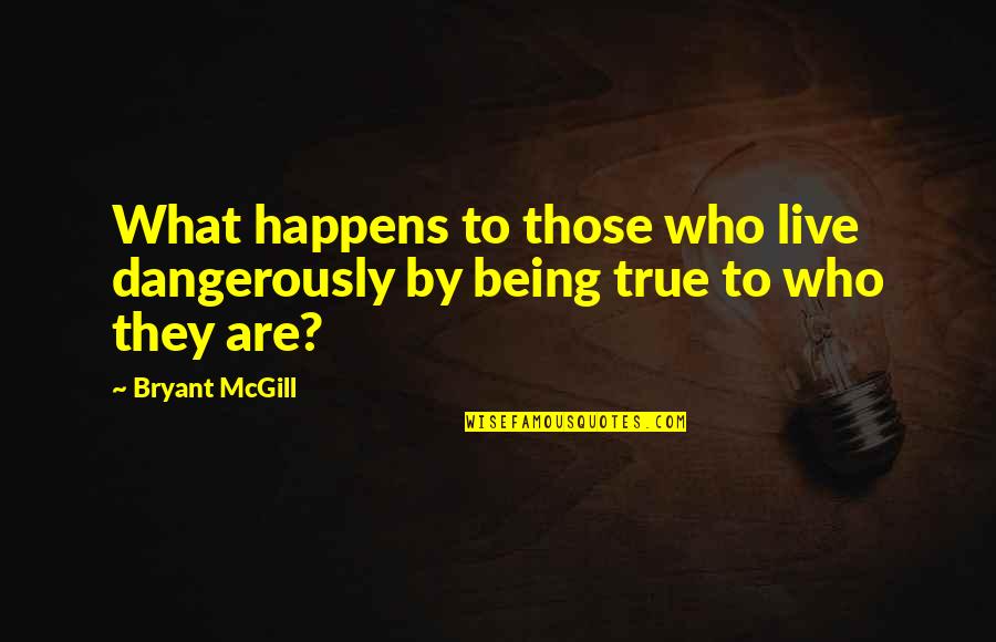 Live Dangerously Quotes By Bryant McGill: What happens to those who live dangerously by