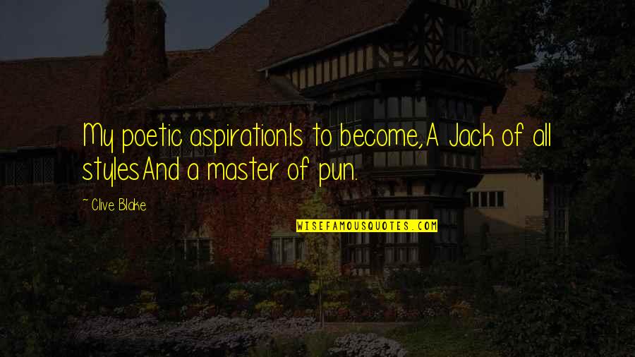 Live Dangerously Quotes By Clive Blake: My poetic aspirationIs to become,A Jack of all