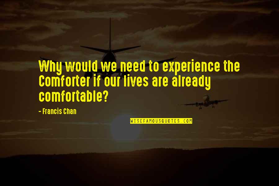 Live Dangerously Quotes By Francis Chan: Why would we need to experience the Comforter
