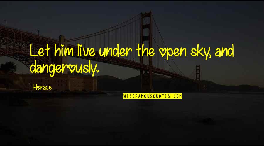 Live Dangerously Quotes By Horace: Let him live under the open sky, and