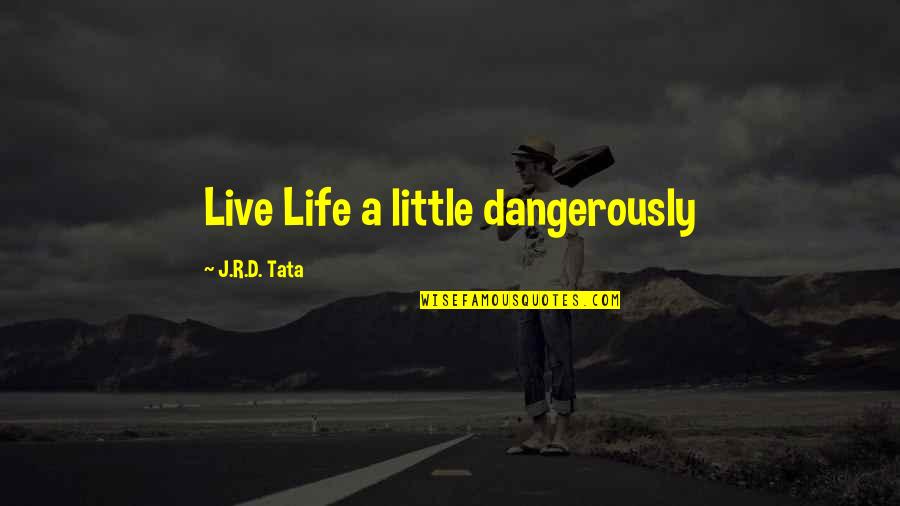 Live Dangerously Quotes By J.R.D. Tata: Live Life a little dangerously