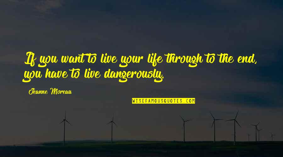 Live Dangerously Quotes By Jeanne Moreau: If you want to live your life through