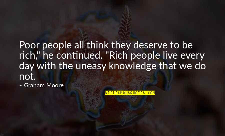 Live Day To Day Quotes By Graham Moore: Poor people all think they deserve to be
