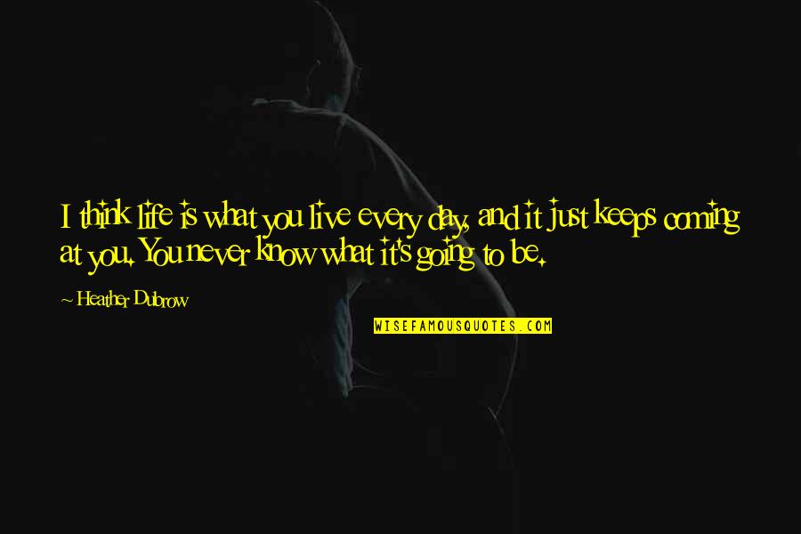 Live Day To Day Quotes By Heather Dubrow: I think life is what you live every