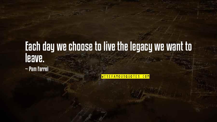 Live Day To Day Quotes By Pam Farrel: Each day we choose to live the legacy