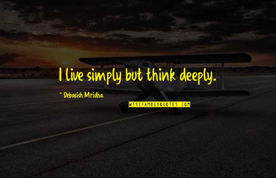 Live Deeply Quotes By Debasish Mridha: I live simply but think deeply.