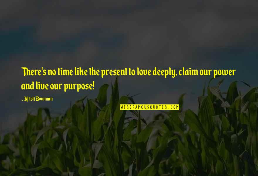 Live Deeply Quotes By Kristi Bowman: There's no time like the present to love