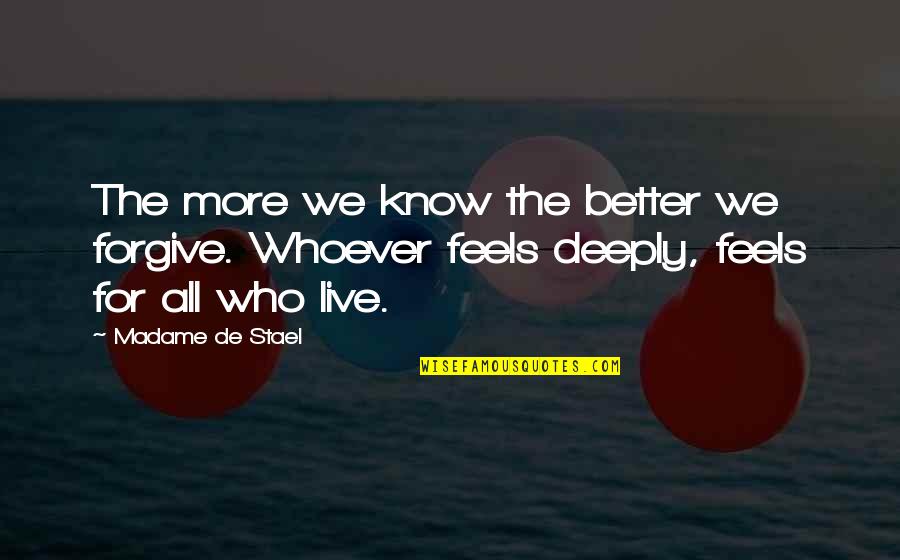 Live Deeply Quotes By Madame De Stael: The more we know the better we forgive.