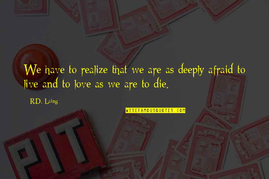 Live Deeply Quotes By R.D. Laing: We have to realize that we are as