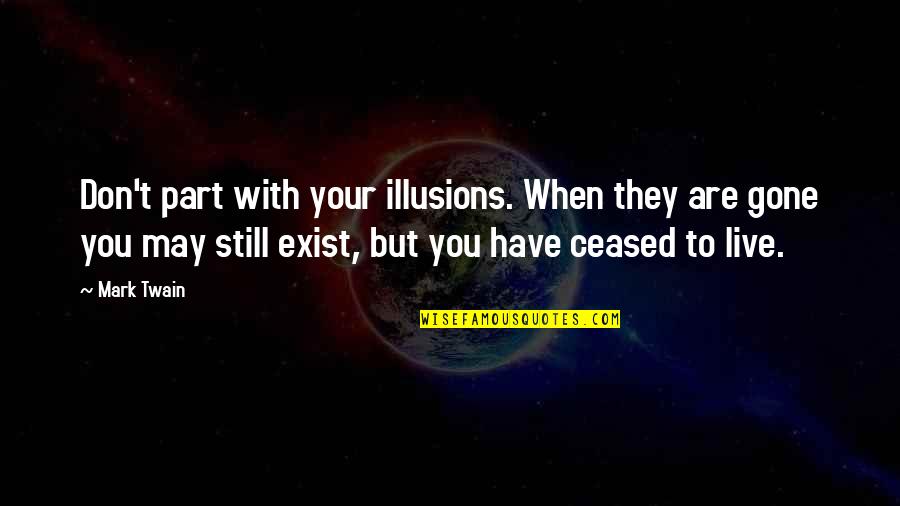 Live Don't Exist Quotes By Mark Twain: Don't part with your illusions. When they are