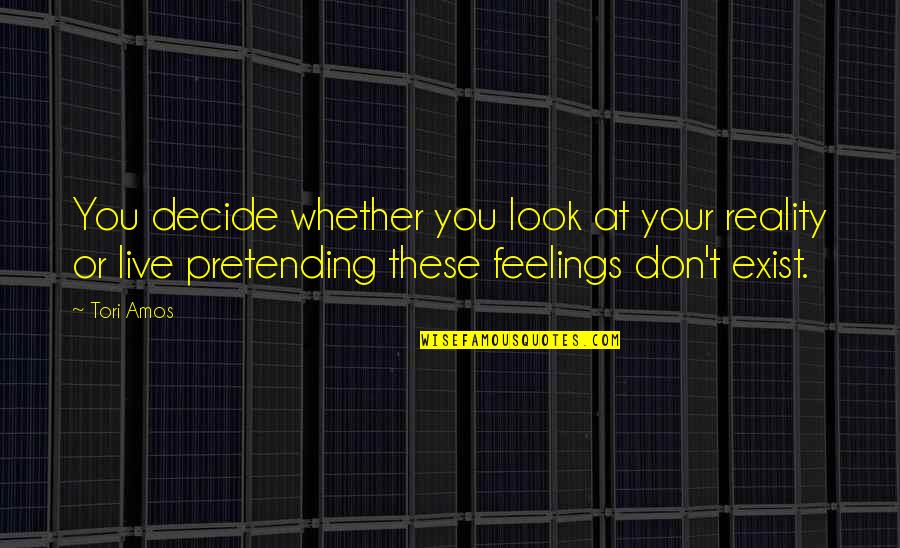 Live Don't Exist Quotes By Tori Amos: You decide whether you look at your reality