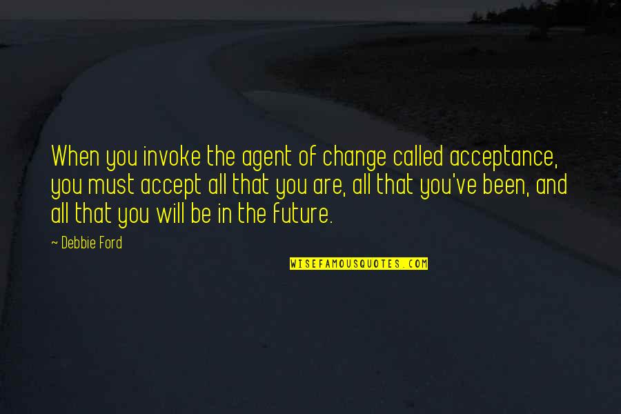 Live Dow Industrials Quotes By Debbie Ford: When you invoke the agent of change called Live Dow Industrials Quotes By Debbie Ford: When you invoke the agent of change called