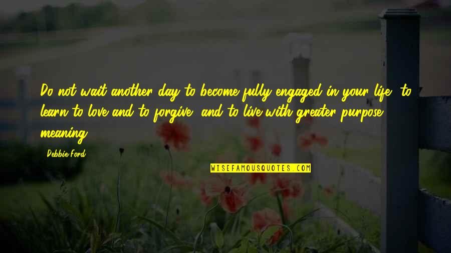 Live Each Day Fully Quotes By Debbie Ford: Do not wait another day to become fully