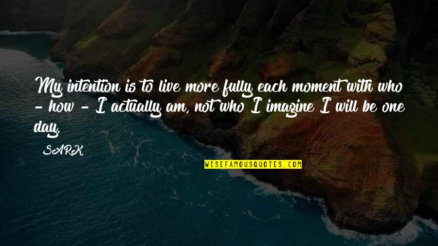 Live Each Day Fully Quotes By SARK: My intention is to live more fully each