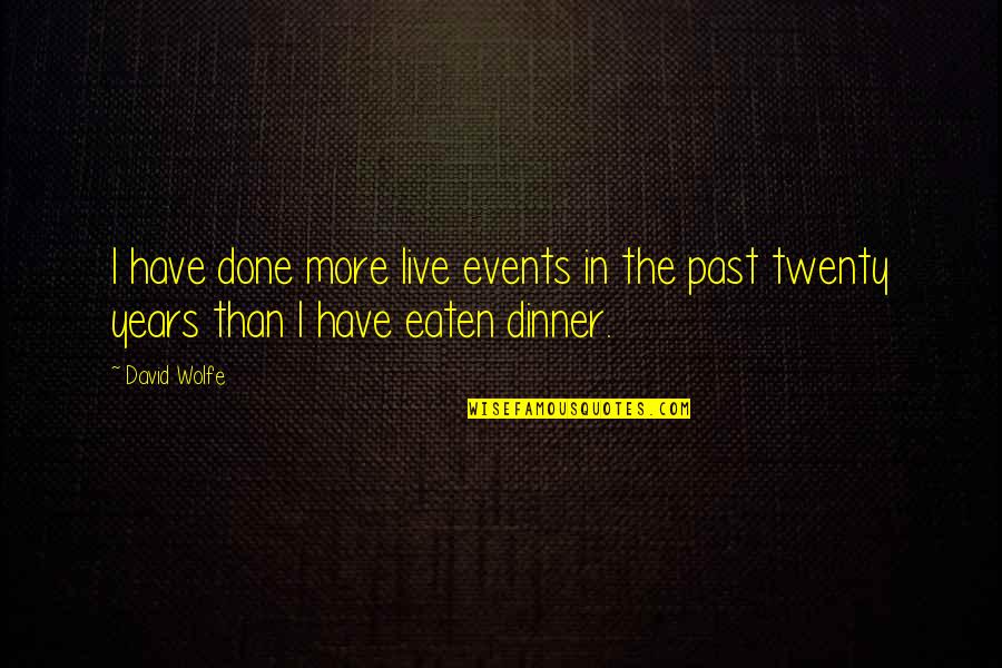 Live Events Quotes By David Wolfe: I have done more live events in the