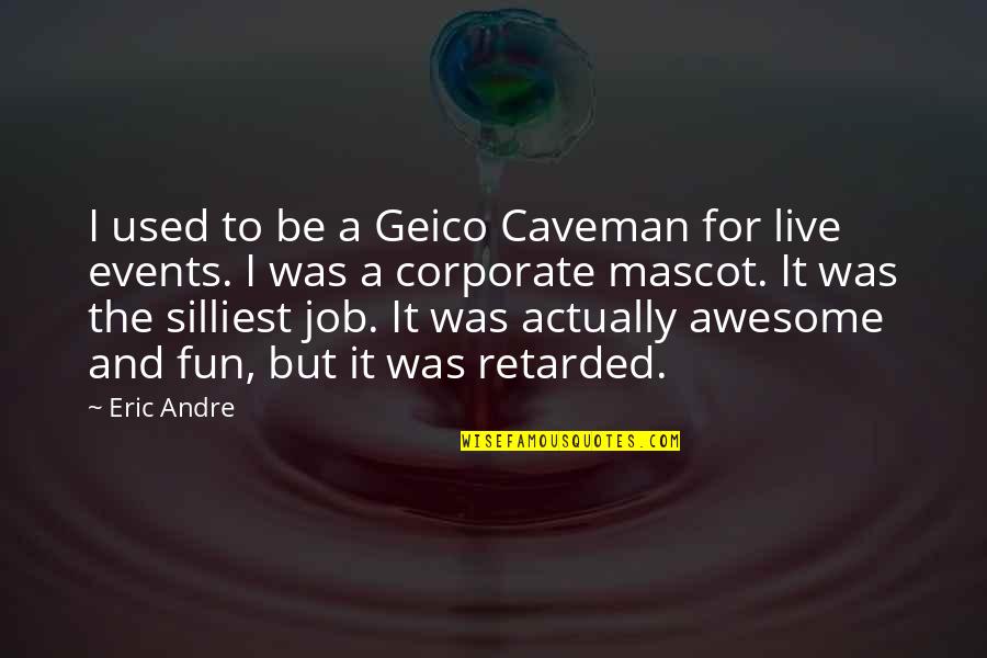 Live Events Quotes By Eric Andre: I used to be a Geico Caveman for