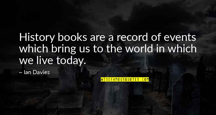 Live Events Quotes By Ian Davies: History books are a record of events which