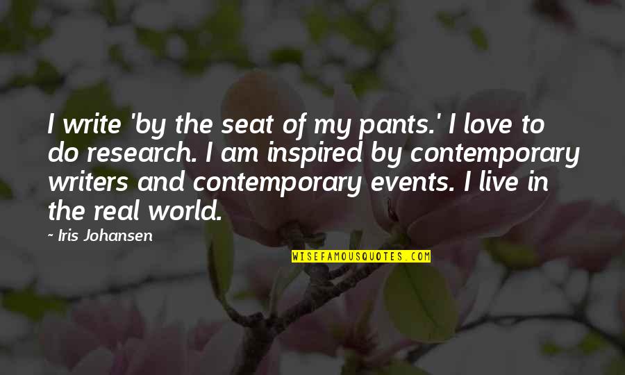 Live Events Quotes By Iris Johansen: I write 'by the seat of my pants.'