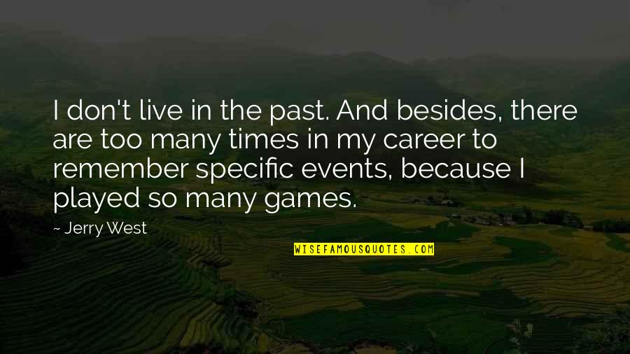 Live Events Quotes By Jerry West: I don't live in the past. And besides,