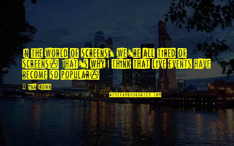 Live Events Quotes By Tina Brown: In the world of screens, we're all tired