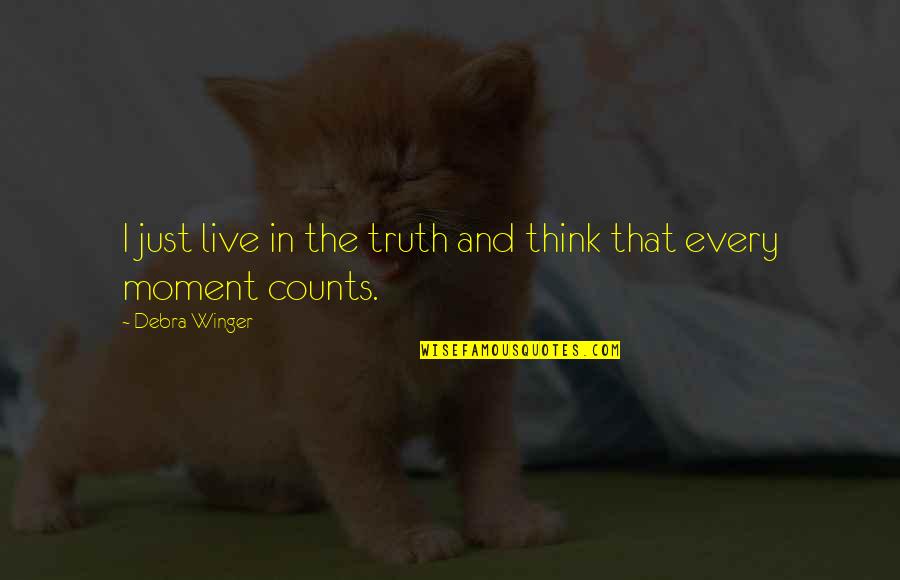 Live Every Moment Quotes By Debra Winger: I just live in the truth and think