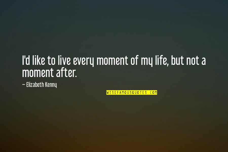 Live Every Moment Quotes By Elizabeth Kenny: I'd like to live every moment of my