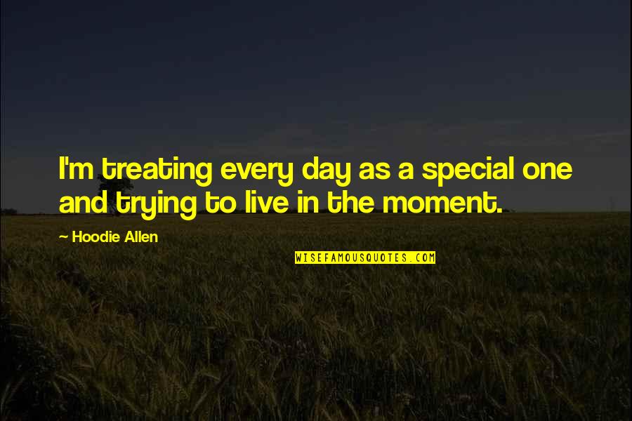 Live Every Moment Quotes By Hoodie Allen: I'm treating every day as a special one