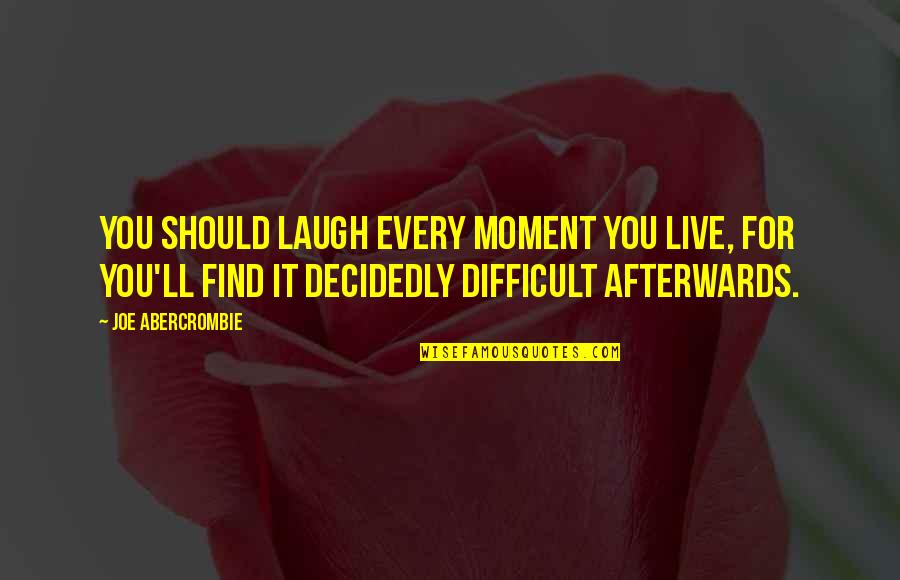 Live Every Moment Quotes By Joe Abercrombie: You should laugh every moment you live, for