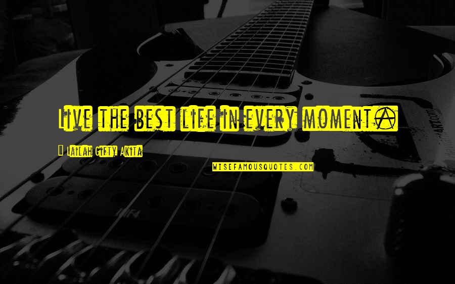Live Every Moment Quotes By Lailah Gifty Akita: Live the best life in every moment.
