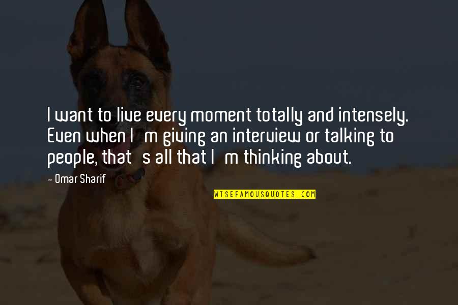 Live Every Moment Quotes By Omar Sharif: I want to live every moment totally and