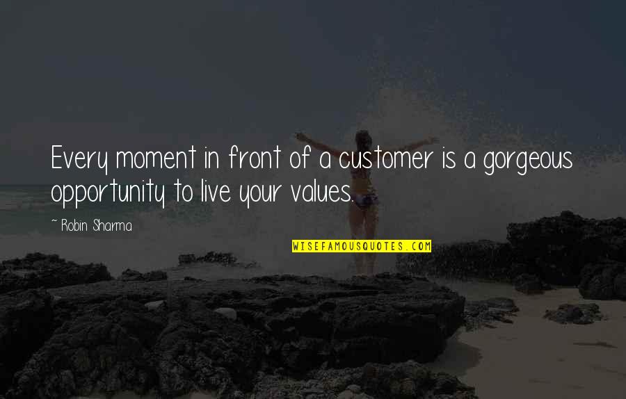 Live Every Moment Quotes By Robin Sharma: Every moment in front of a customer is
