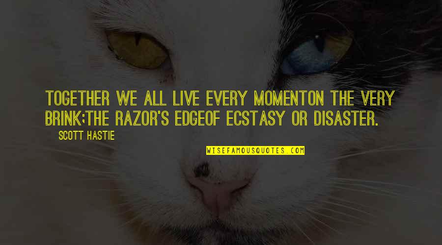 Live Every Moment Quotes By Scott Hastie: Together we all live every momentOn the very
