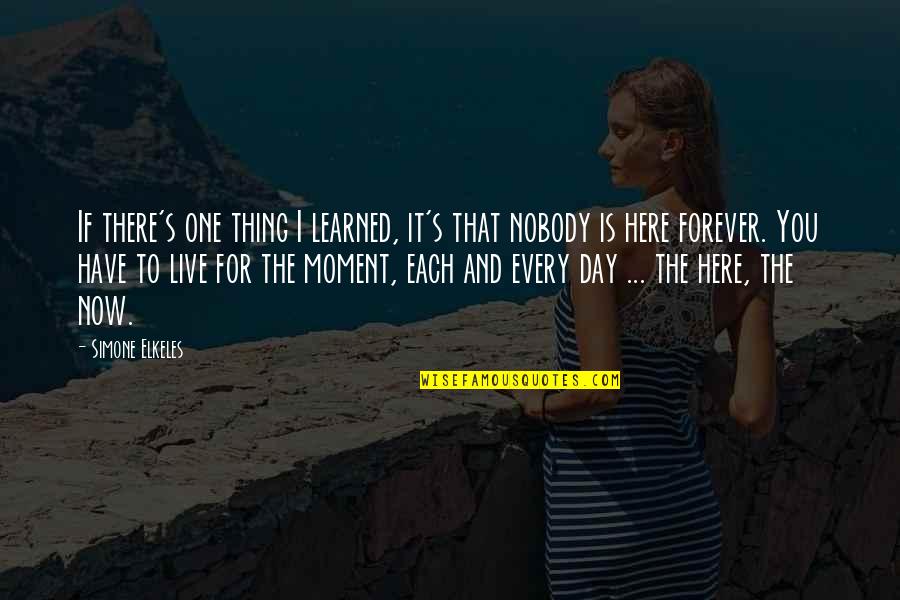 Live Every Moment Quotes By Simone Elkeles: If there's one thing I learned, it's that