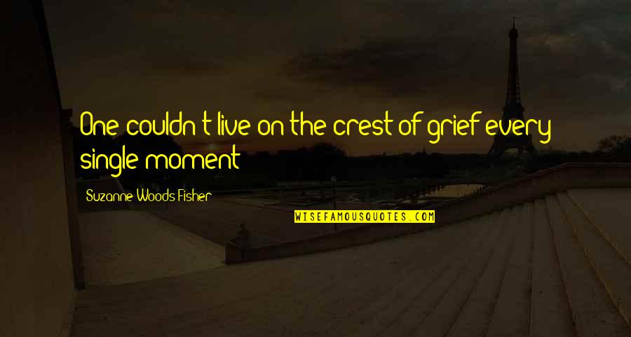 Live Every Moment Quotes By Suzanne Woods Fisher: One couldn't live on the crest of grief